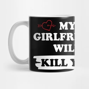 MY GIRLFRIEND WILL KILL YOU Mug